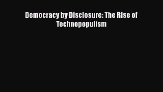[PDF Download] Democracy by Disclosure: The Rise of Technopopulism [Download] Online