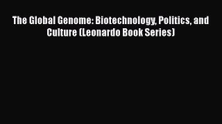 [PDF Download] The Global Genome: Biotechnology Politics and Culture (Leonardo Book Series)
