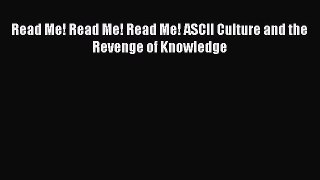 [PDF Download] Read Me! Read Me! Read Me! ASCII Culture and the Revenge of Knowledge [Download]