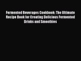 Fermented Beverages Cookbook: The Ultimate Recipe Book for Creating Delicious Fermented Drinks