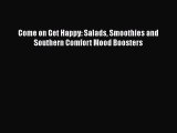 Come on Get Happy: Salads Smoothies and Southern Comfort Mood Boosters  Free Books