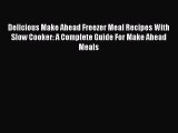 Delicious Make Ahead Freezer Meal Recipes With Slow Cooker: A Complete Guide For Make Ahead