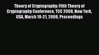 [PDF Download] Theory of Cryptography: Fifth Theory of Cryptography Conference TCC 2008 New