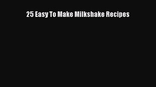 25 Easy To Make Milkshake Recipes Read Online PDF