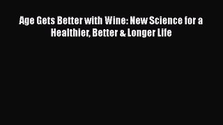 Age Gets Better with Wine: New Science for a Healthier Better & Longer Life  Free Books