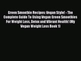 Green Smoothie Recipes: Vegan Style! - The Complete Guide To Using Vegan Green Smoothies For