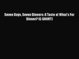 Seven Days Seven Dinners: A Taste of What's For Dinner? (E-SHORT)  Free Books