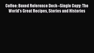 Coffee: Boxed Reference Deck--Single Copy: The World's Great Recipes Stories and Histories