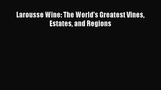 Larousse Wine: The World's Greatest Vines Estates and Regions  Free PDF