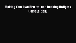 Making Your Own Biscotti and Dunking Delights (First Edition)  Free Books