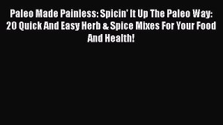 Paleo Made Painless: Spicin' It Up The Paleo Way: 20 Quick And Easy Herb & Spice Mixes For