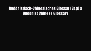 [PDF Download] Buddhistisch-Chinesisches Glossar (Bcg) a Buddhist Chinese Glossary [Download]