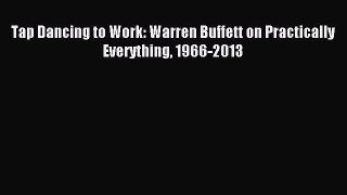 (PDF Download) Tap Dancing to Work: Warren Buffett on Practically Everything 1966-2013 Read