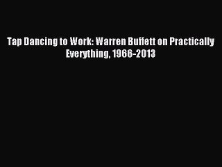 (PDF Download) Tap Dancing to Work: Warren Buffett on Practically Everything 1966-2013 Read