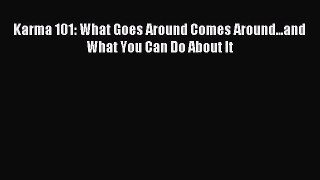 [PDF Download] Karma 101: What Goes Around Comes Around...and What You Can Do About It [PDF]
