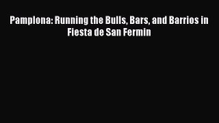 [PDF Download] Pamplona: Running the Bulls Bars and Barrios in Fiesta de San Fermin [Read]