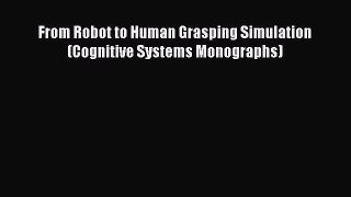 [PDF Download] From Robot to Human Grasping Simulation (Cognitive Systems Monographs) [Read]