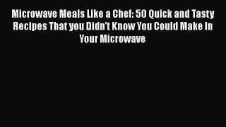 Microwave Meals Like a Chef: 50 Quick and Tasty Recipes That you Didn't Know You Could Make