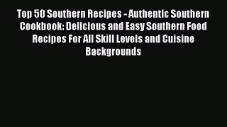 Top 50 Southern Recipes - Authentic Southern Cookbook: Delicious and Easy Southern Food Recipes