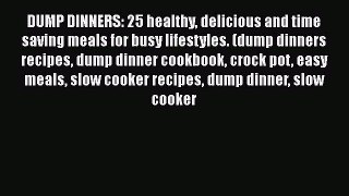 DUMP DINNERS: 25 healthy delicious and time saving meals for busy lifestyles. (dump dinners