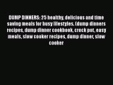 DUMP DINNERS: 25 healthy delicious and time saving meals for busy lifestyles. (dump dinners