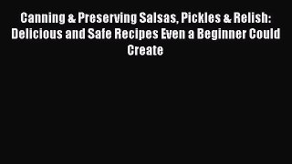 Canning & Preserving Salsas Pickles & Relish: Delicious and Safe Recipes Even a Beginner Could