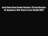Easy Paleo Slow Cooker Recipes: 35 Easy Recipes for Beginners Who Want to Lose Weight FAST!