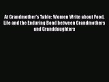 At Grandmother's Table: Women Write about Food Life and the Enduring Bond between Grandmothers