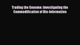 [PDF Download] Trading the Genome: Investigating the Commodification of Bio-Information [Download]