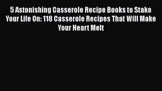 5 Astonishing Casserole Recipe Books to Stake Your Life On: 118 Casserole Recipes That Will