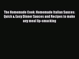 Download Video: The Homemade Cook: Homemade Italian Sauces: Quick & Easy Dinner Sauces and Recipes to make