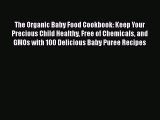 The Organic Baby Food Cookbook: Keep Your Precious Child Healthy Free of Chemicals and GMOs