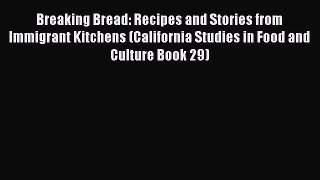 Breaking Bread: Recipes and Stories from Immigrant Kitchens (California Studies in Food and