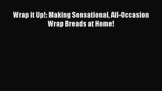 Wrap it Up!: Making Sensational All-Occasion Wrap Breads at Home!  Free Books