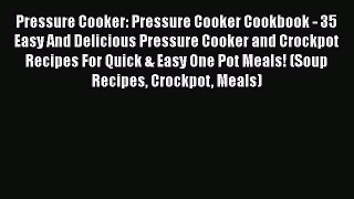 Pressure Cooker: Pressure Cooker Cookbook - 35 Easy And Delicious Pressure Cooker and Crockpot