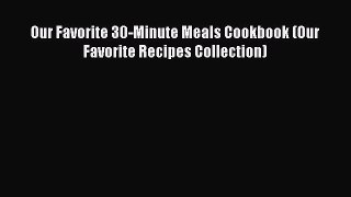 Our Favorite 30-Minute Meals Cookbook (Our Favorite Recipes Collection)  Free Books