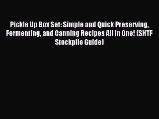 Pickle Up Box Set: Simple and Quick Preserving Fermenting and Canning Recipes All in One! (SHTF