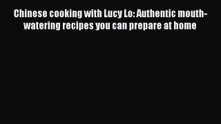 Chinese cooking with Lucy Lo: Authentic mouth-watering recipes you can prepare at home  Read
