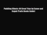 [PDF Download] Paddling Illinois: 64 Great Trips by Canoe and Kayak (Trails Books Guide) [Read]