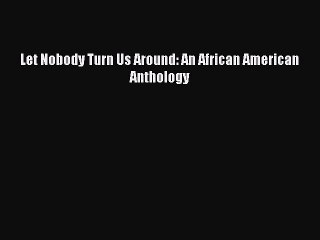 (PDF Download) Let Nobody Turn Us Around: An African American Anthology Download