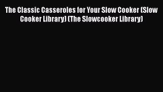The Classic Casseroles for Your Slow Cooker (Slow Cooker Library) (The Slowcooker Library)