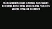 The Best Jerky Recipes In History:  Turkey Jerky Beef Jerky Buffalo Jerky Chicken Jerky Fish