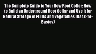 The Complete Guide to Your New Root Cellar: How to Build an Underground Root Cellar and Use