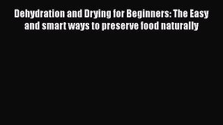Dehydration and Drying for Beginners: The Easy and smart ways to preserve food naturally  Free