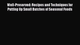 Well-Preserved: Recipes and Techniques for Putting Up Small Batches of Seasonal Foods  Read