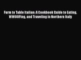 Farm to Table Italian: A Cookbook Guide to Eating WWOOFing and Traveling in Northern Italy
