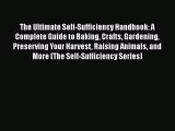 The Ultimate Self-Sufficiency Handbook: A Complete Guide to Baking Crafts Gardening Preserving
