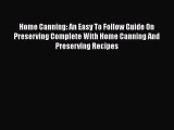 Home Canning: An Easy To Follow Guide On Preserving Complete With Home Canning And Preserving
