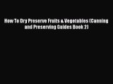 How To Dry Preserve Fruits & Vegetables (Canning and Preserving Guides Book 2)  Read Online