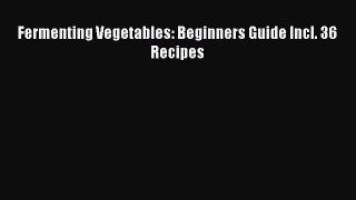 Fermenting Vegetables: Beginners Guide Incl. 36 Recipes Read Online PDF